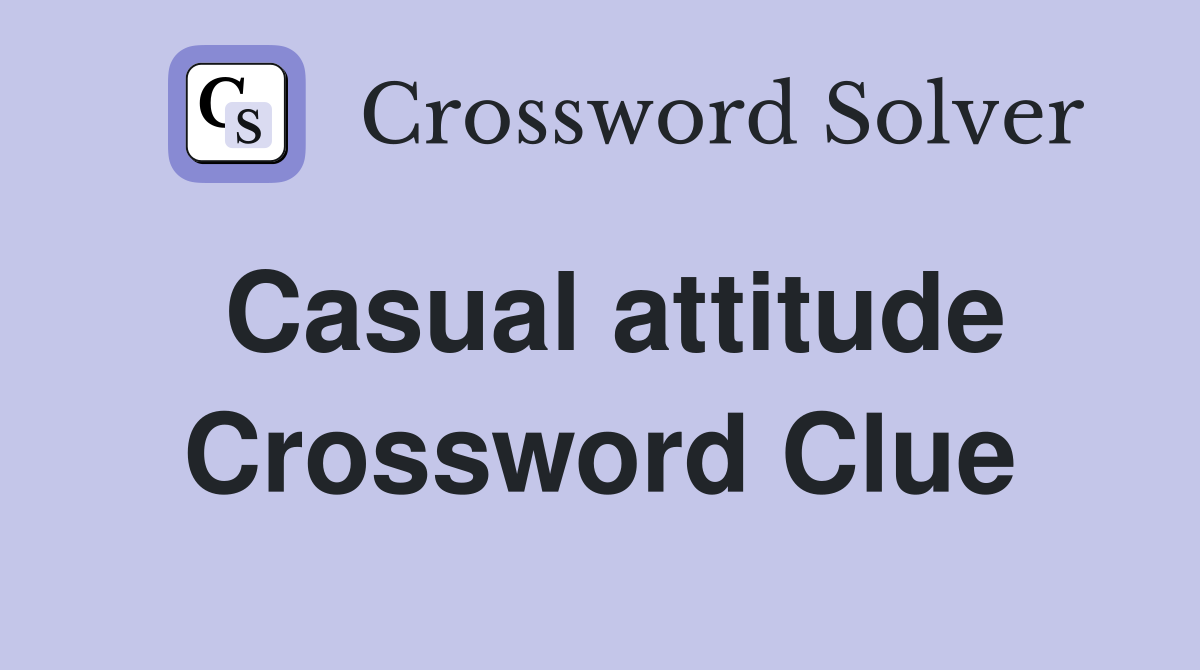 Casual attitude Crossword Clue