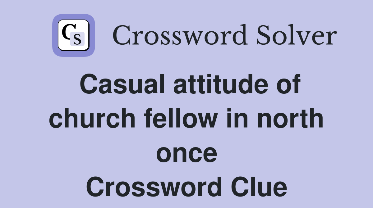 Casual attitude of church fellow in north once Crossword Clue