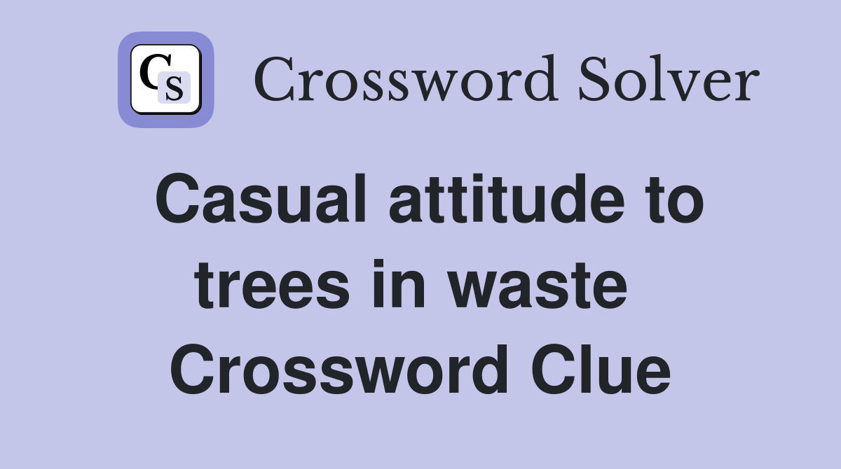 Casual attitude to trees in waste  Crossword Clue