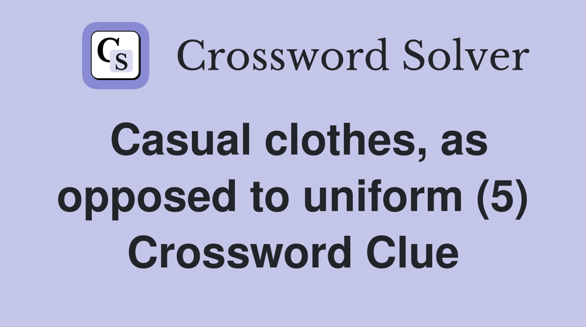 Casual clothes, as opposed to uniform (5) Crossword Clue