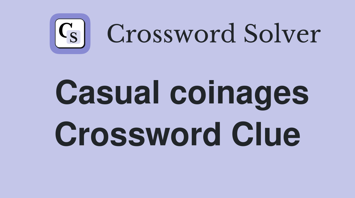 Casual coinages Crossword Clue