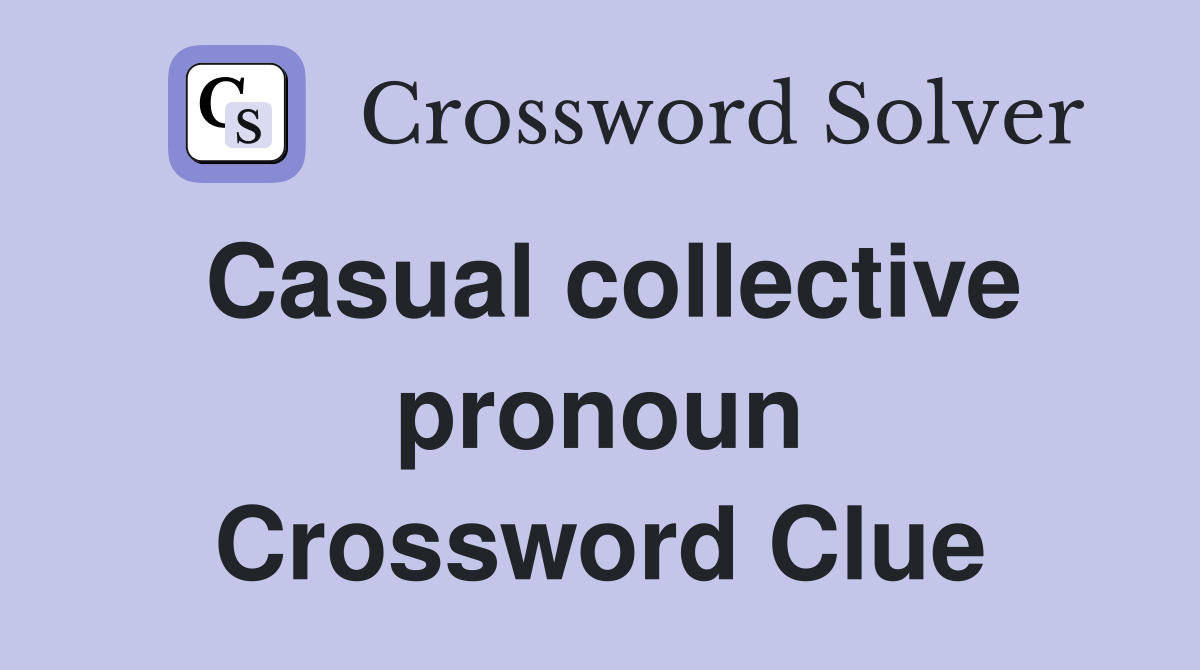 Casual collective pronoun Crossword Clue