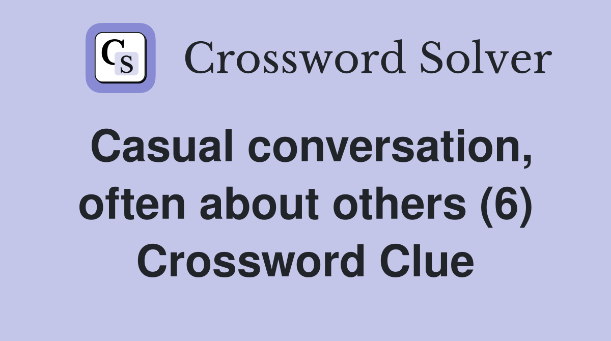 Casual conversation, often about others (6) Crossword Clue