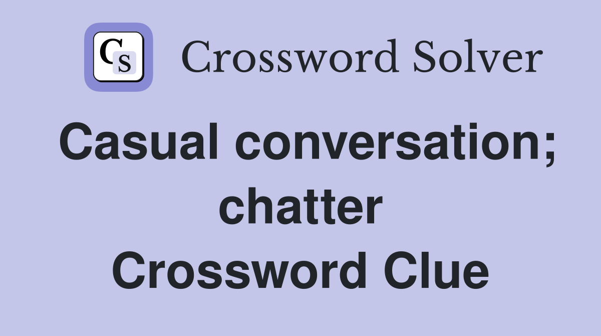 Casual conversation; chatter Crossword Clue