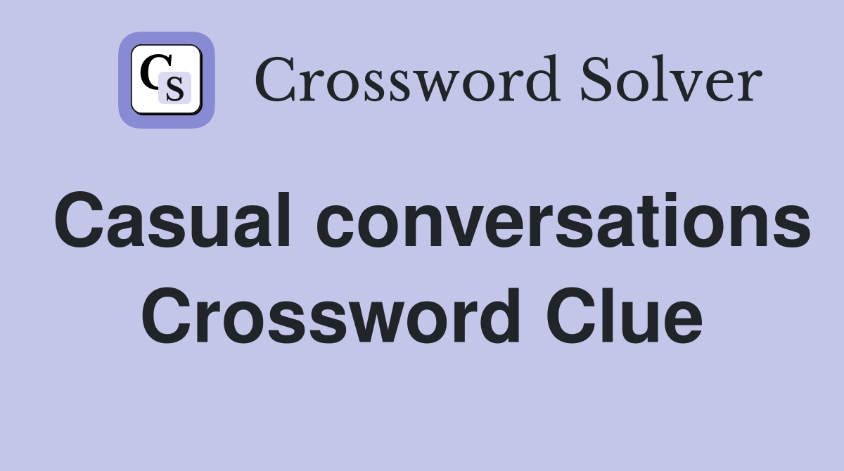 Casual conversations Crossword Clue