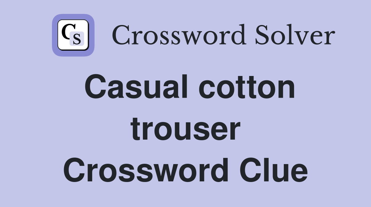 Casual cotton trouser Crossword Clue