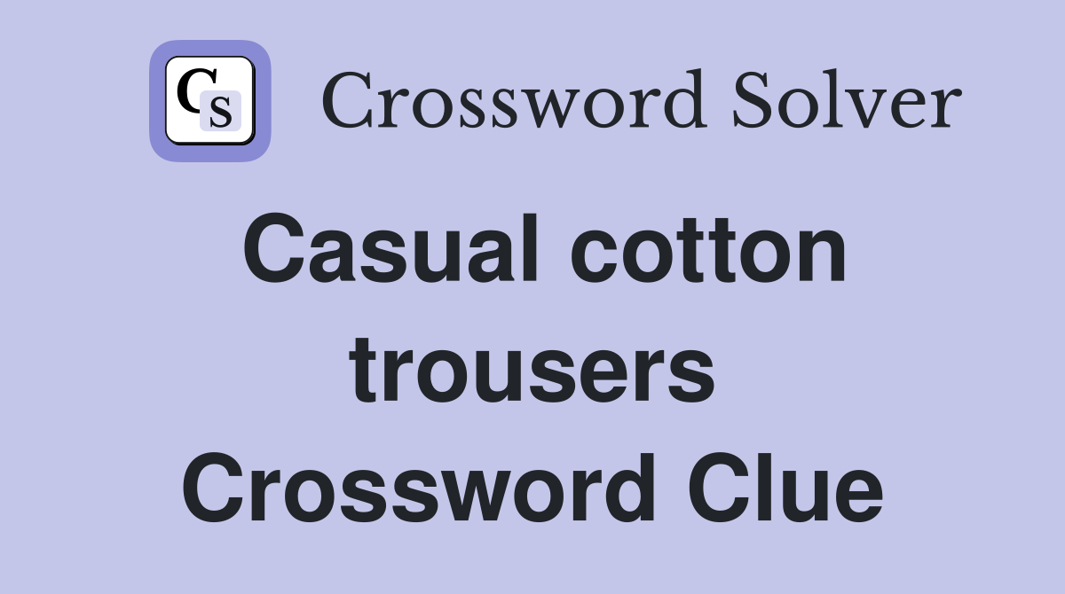 Casual cotton trousers Crossword Clue