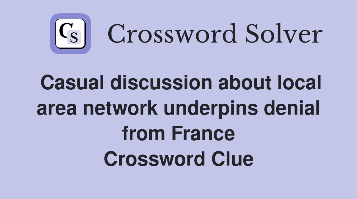 Casual discussion about local area network underpins denial from France Crossword Clue