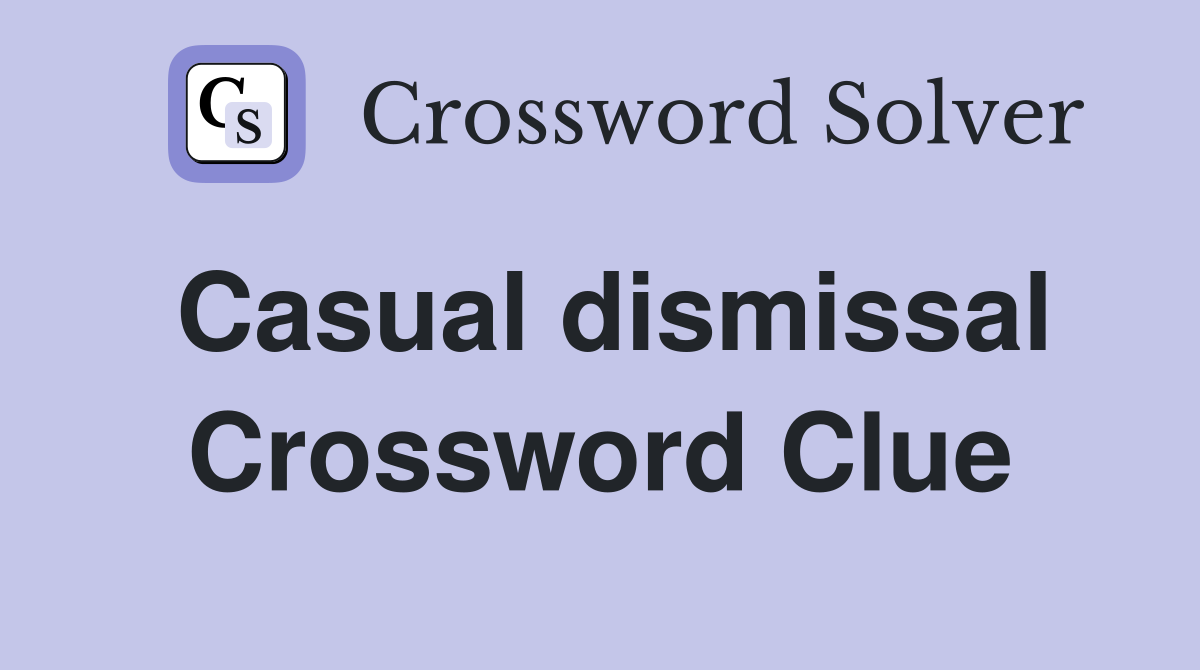 Casual dismissal Crossword Clue