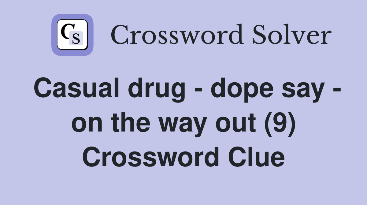 Casual drug - dope say - on the way out (9) Crossword Clue