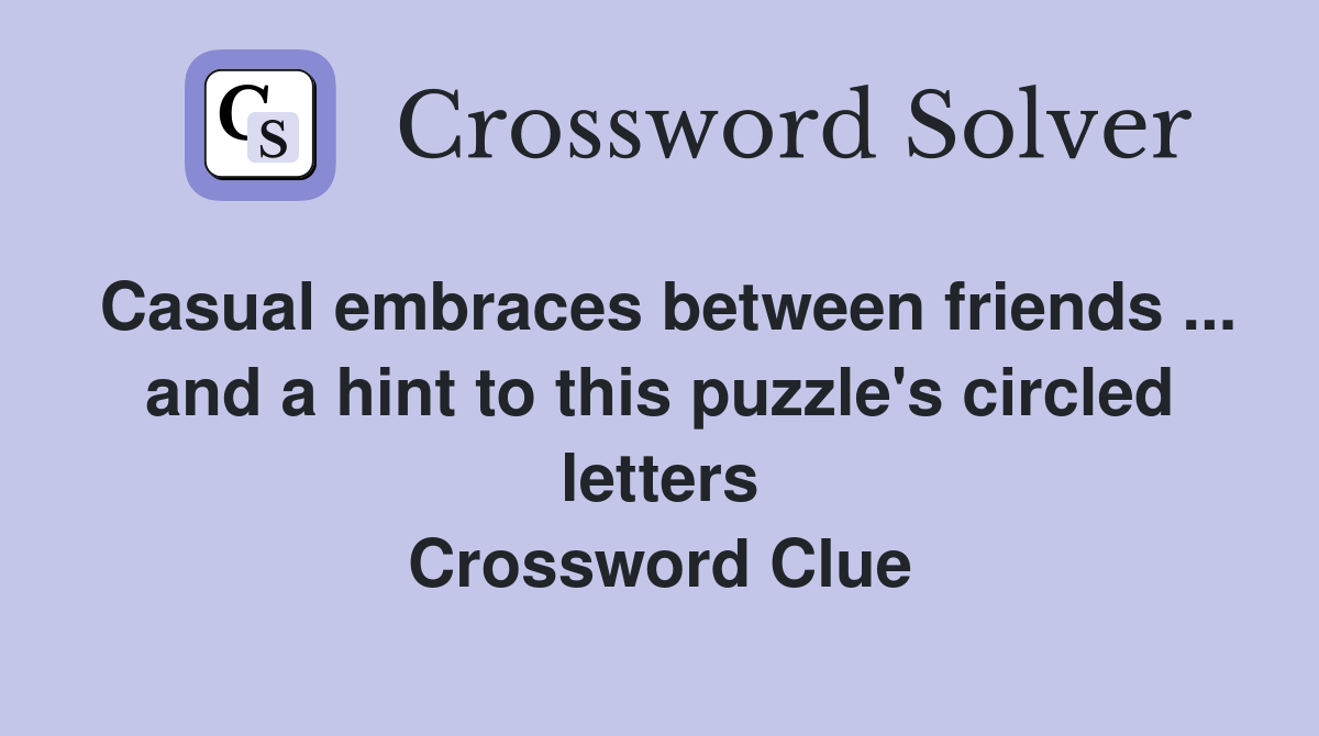 Casual embraces between friends ... and a hint to this puzzle's circled letters Crossword Clue