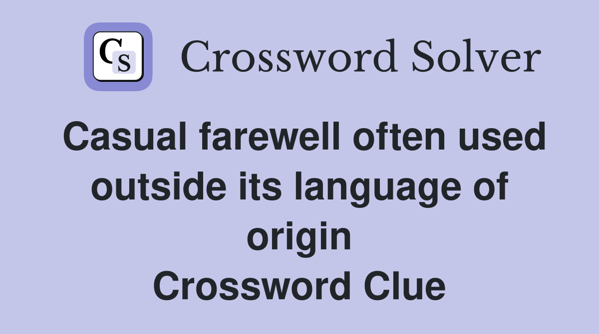 Casual farewell often used outside its language of origin Crossword Clue