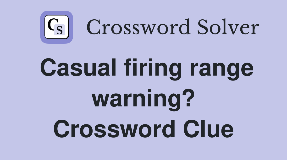 Casual firing range warning? Crossword Clue