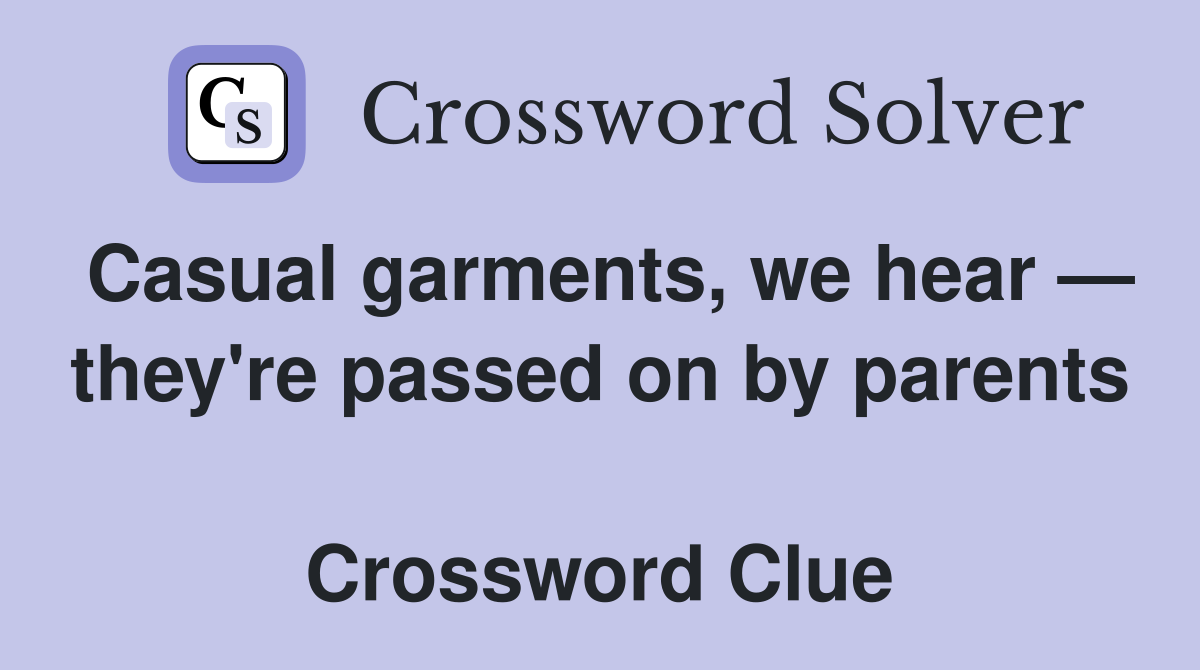Casual garments, we hear — they're passed on by parents  Crossword Clue