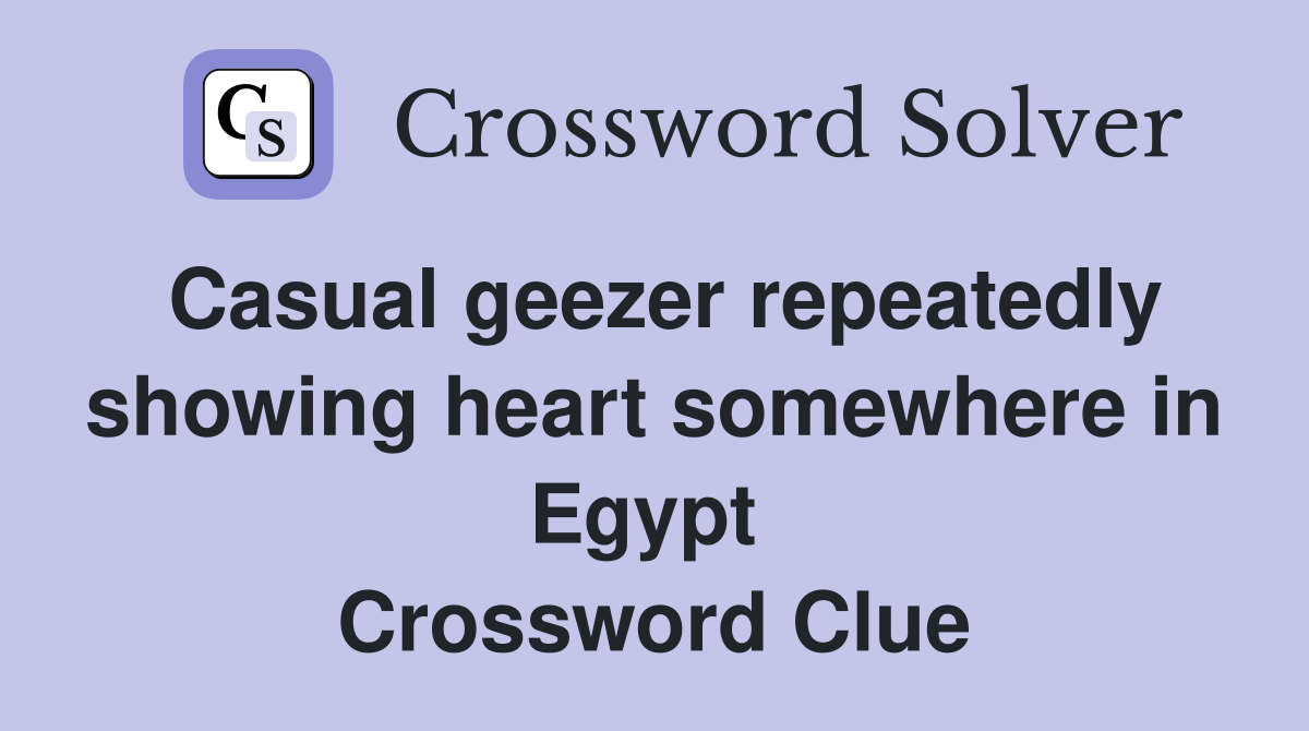 Casual geezer repeatedly showing heart somewhere in Egypt  Crossword Clue