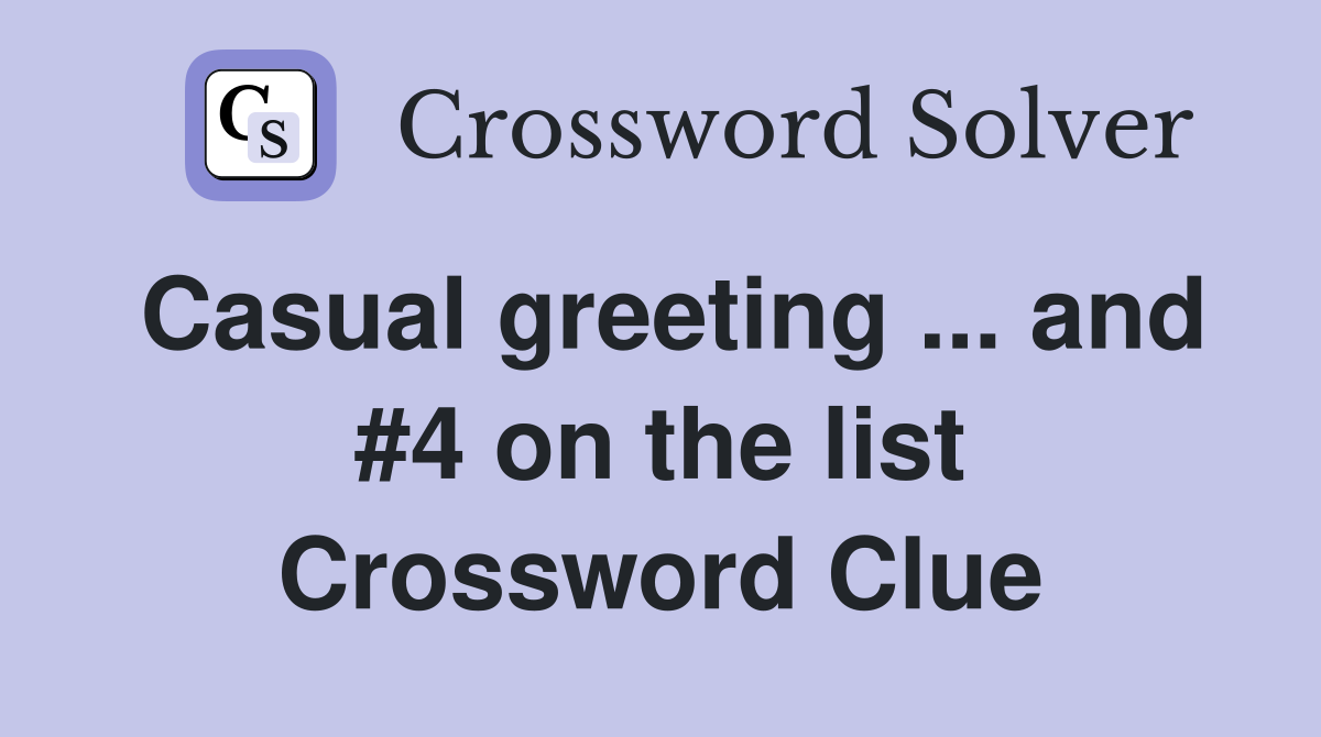 Casual greeting ... and #4 on the list Crossword Clue