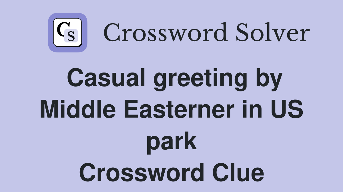 Casual greeting by Middle Easterner in US park Crossword Clue