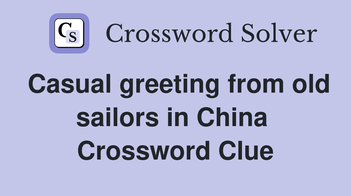 Casual greeting from old sailors in China  Crossword Clue