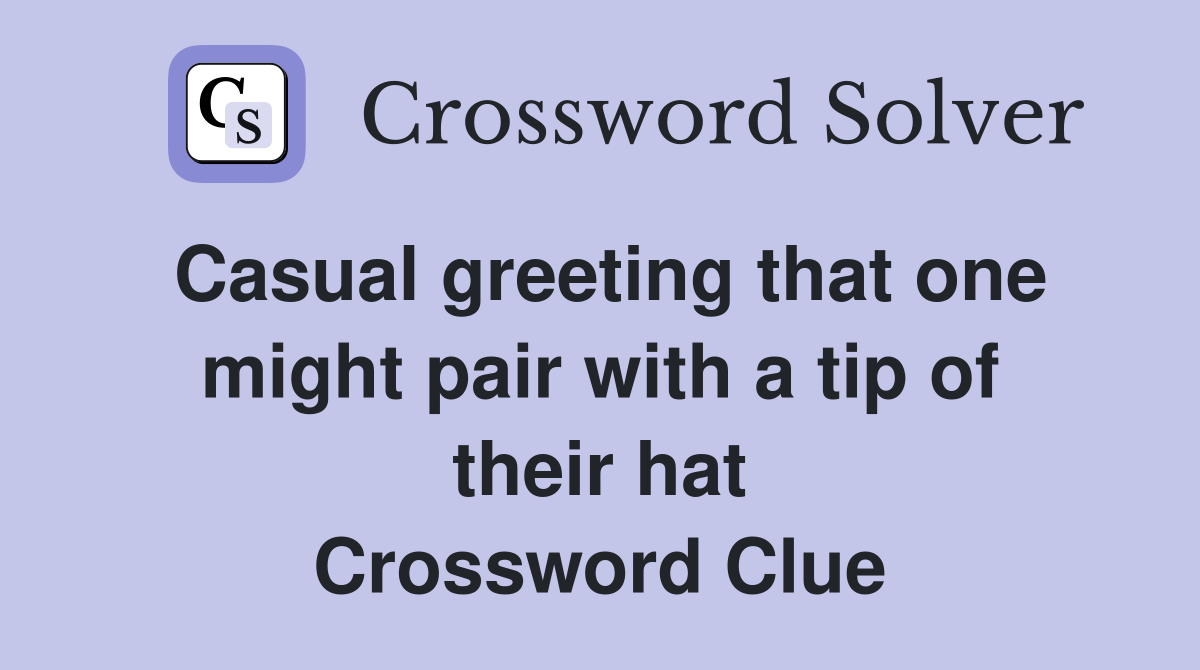 Casual greeting that one might pair with a tip of their hat Crossword Clue