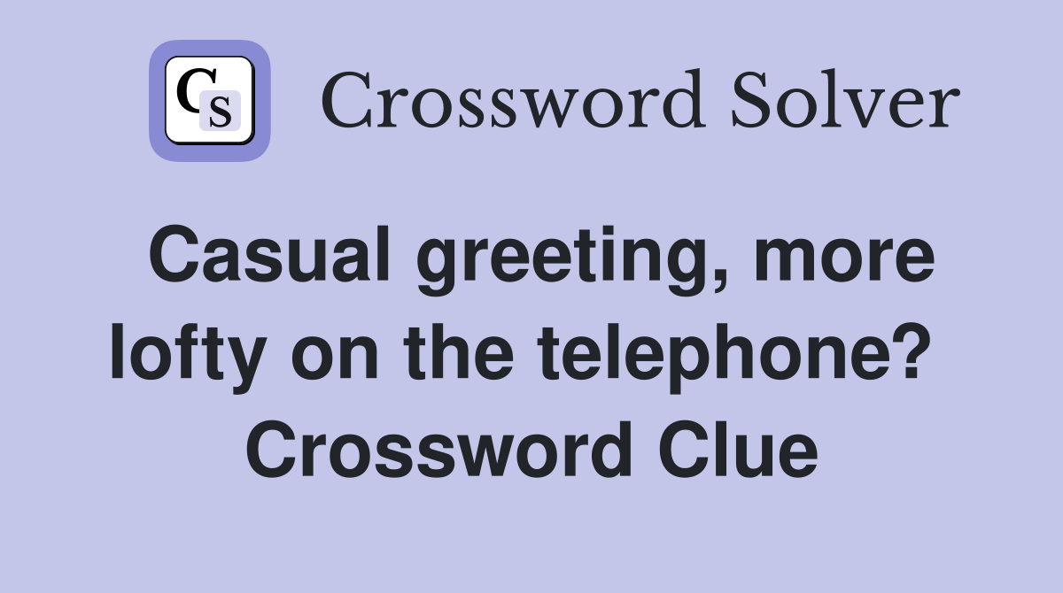 Casual greeting, more lofty on the telephone?  Crossword Clue