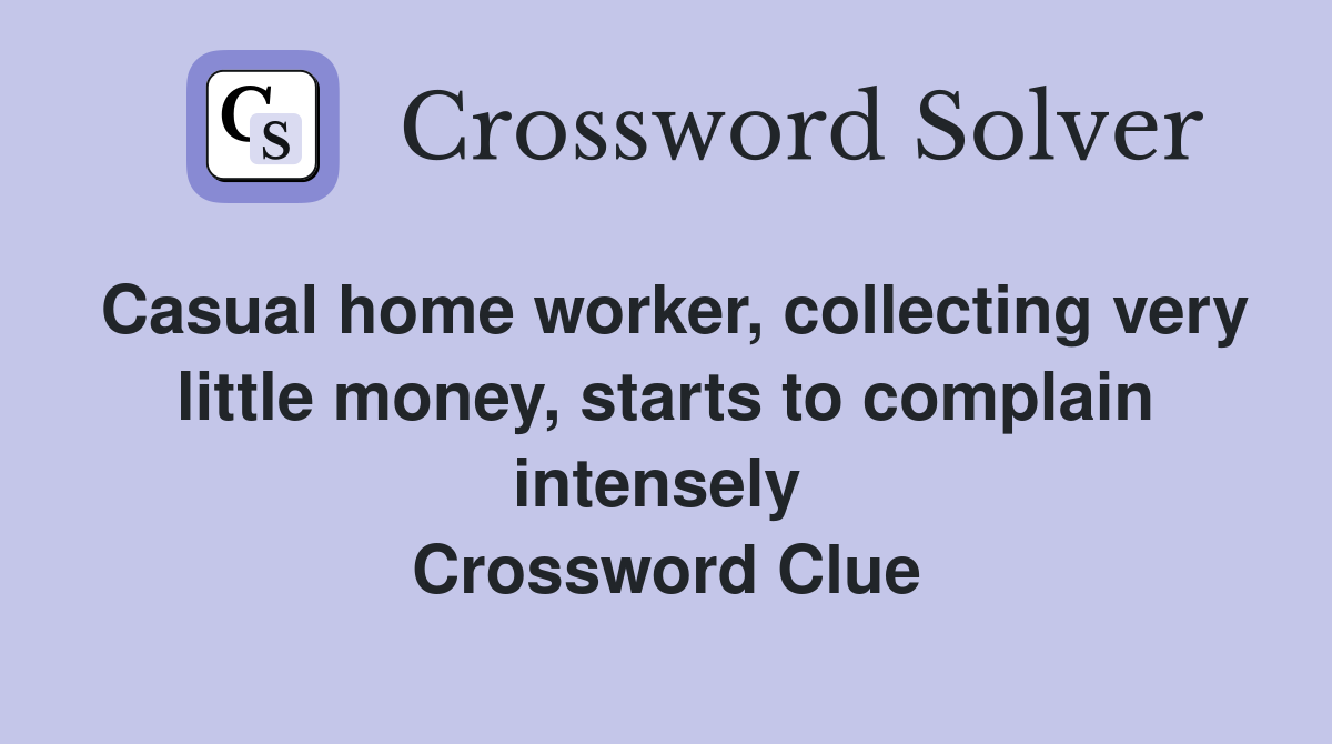 Casual home worker, collecting very little money, starts to complain intensely  Crossword Clue