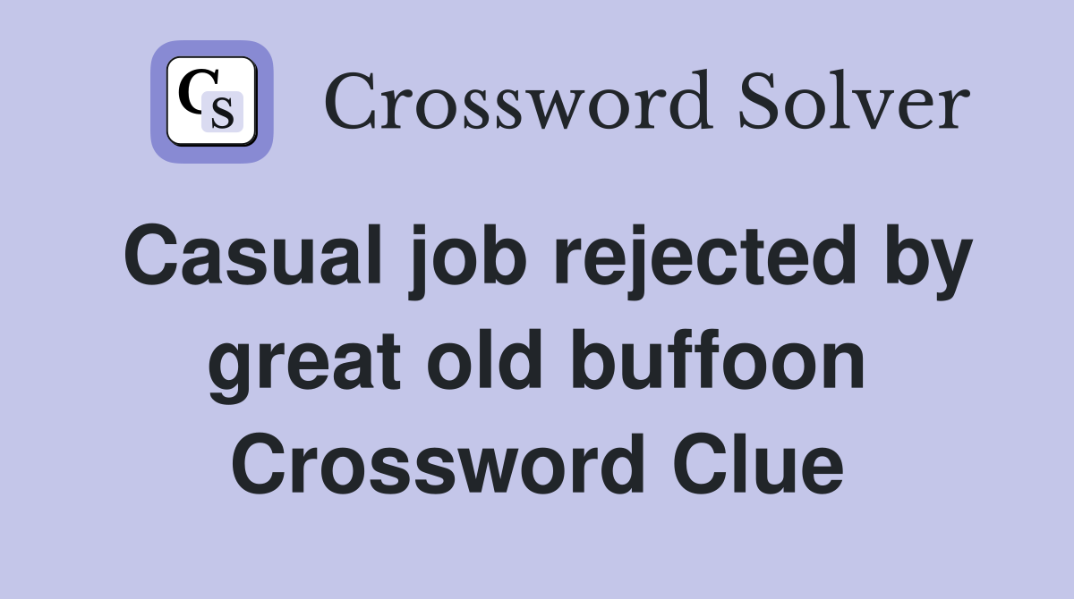Casual job rejected by great old buffoon Crossword Clue