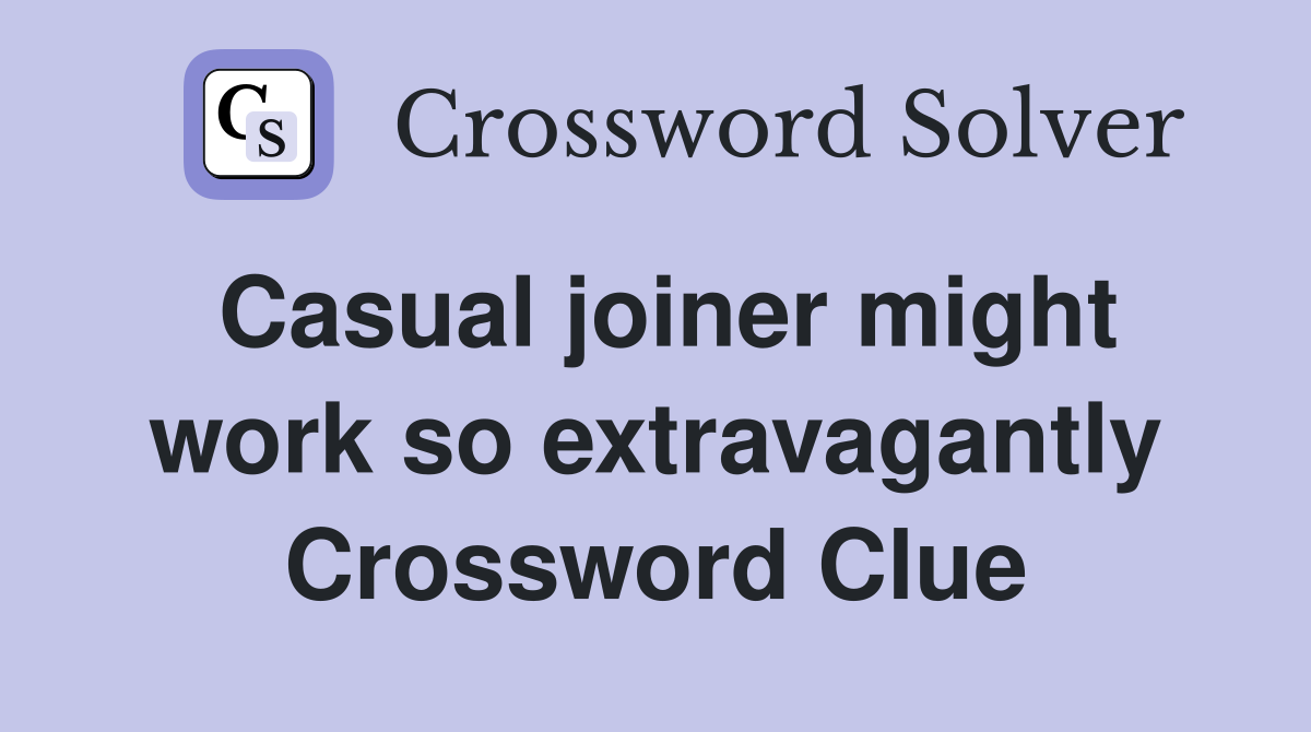 Casual joiner might work so extravagantly Crossword Clue