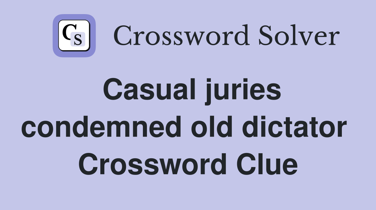Casual juries condemned old dictator  Crossword Clue