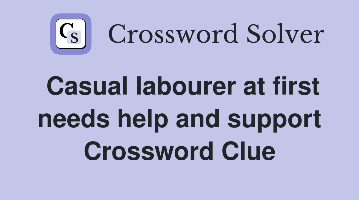 Casual labourer at first needs help and support Crossword Clue
