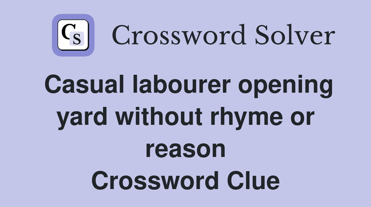 Casual labourer opening yard without rhyme or reason Crossword Clue