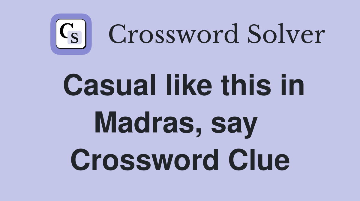 Casual like this in Madras, say  Crossword Clue