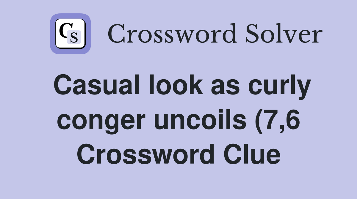 Casual look as curly conger uncoils (7 6) Crossword Clue Answers Casual look as curly conger uncoils (7 6) Crossword Clue Answers