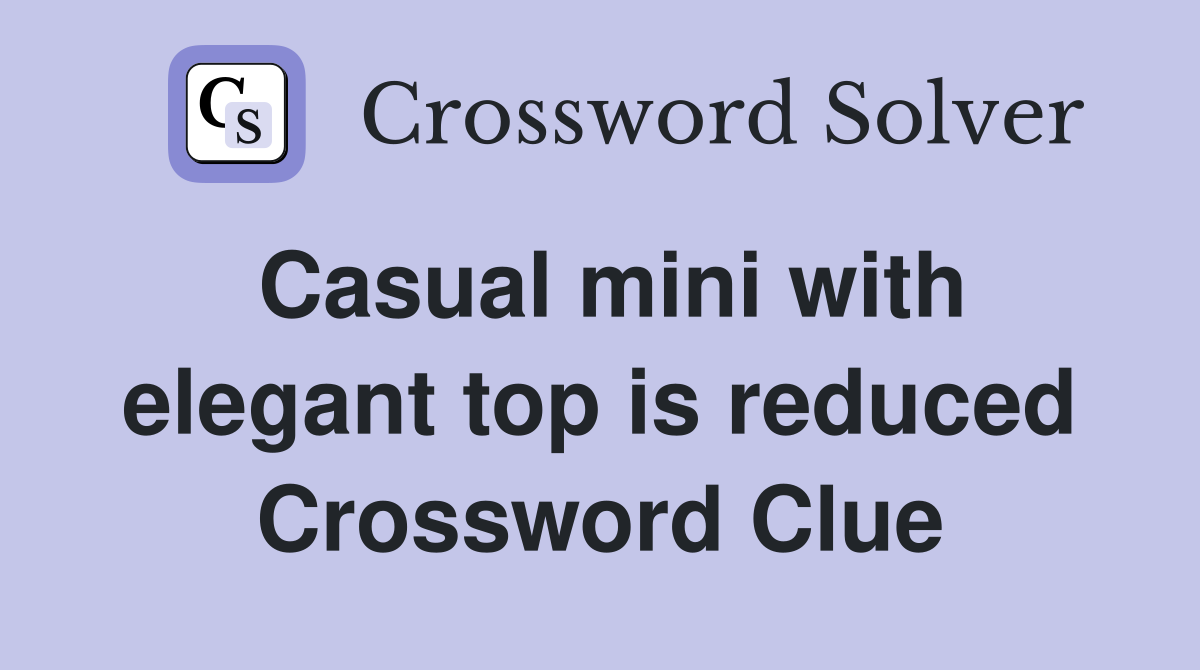 Casual mini with elegant top is reduced Crossword Clue