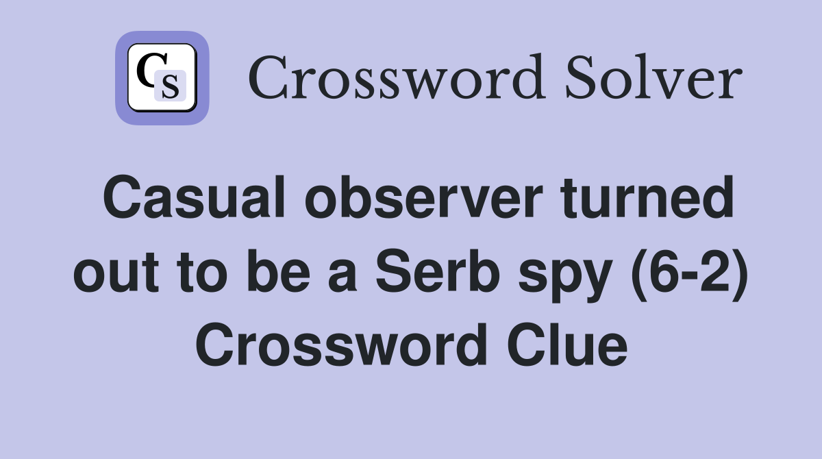 Casual observer turned out to be a Serb spy (6-2) Crossword Clue