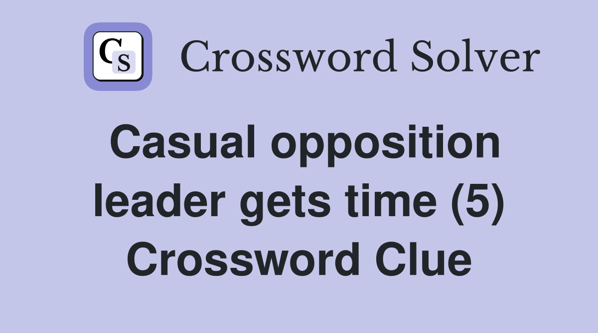 Casual opposition leader gets time (5) Crossword Clue