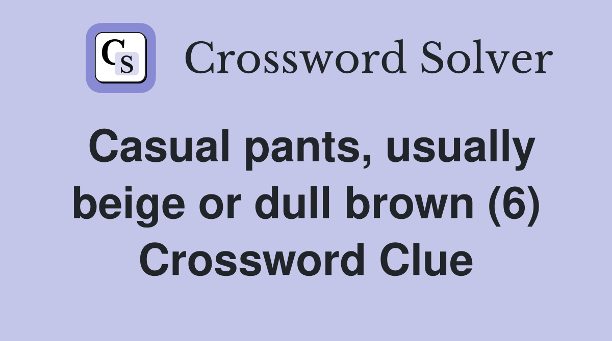 Casual pants, usually beige or dull brown (6) Crossword Clue