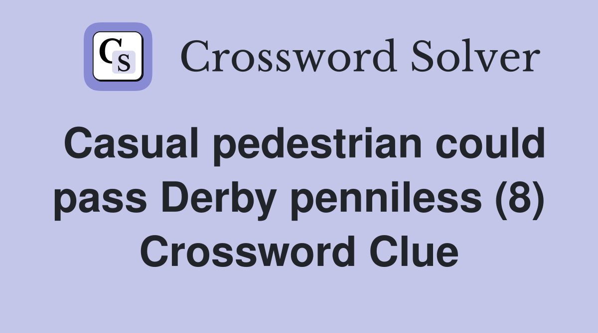 Casual pedestrian could pass Derby penniless (8) Crossword Clue