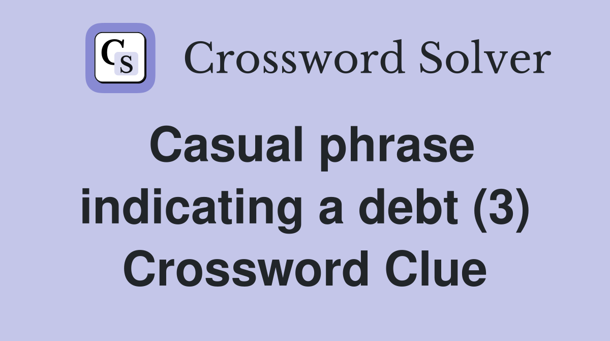 Casual phrase indicating a debt (3) Crossword Clue