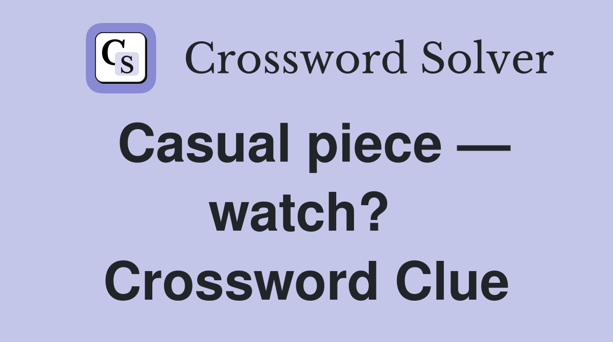 Casual piece — watch?  Crossword Clue