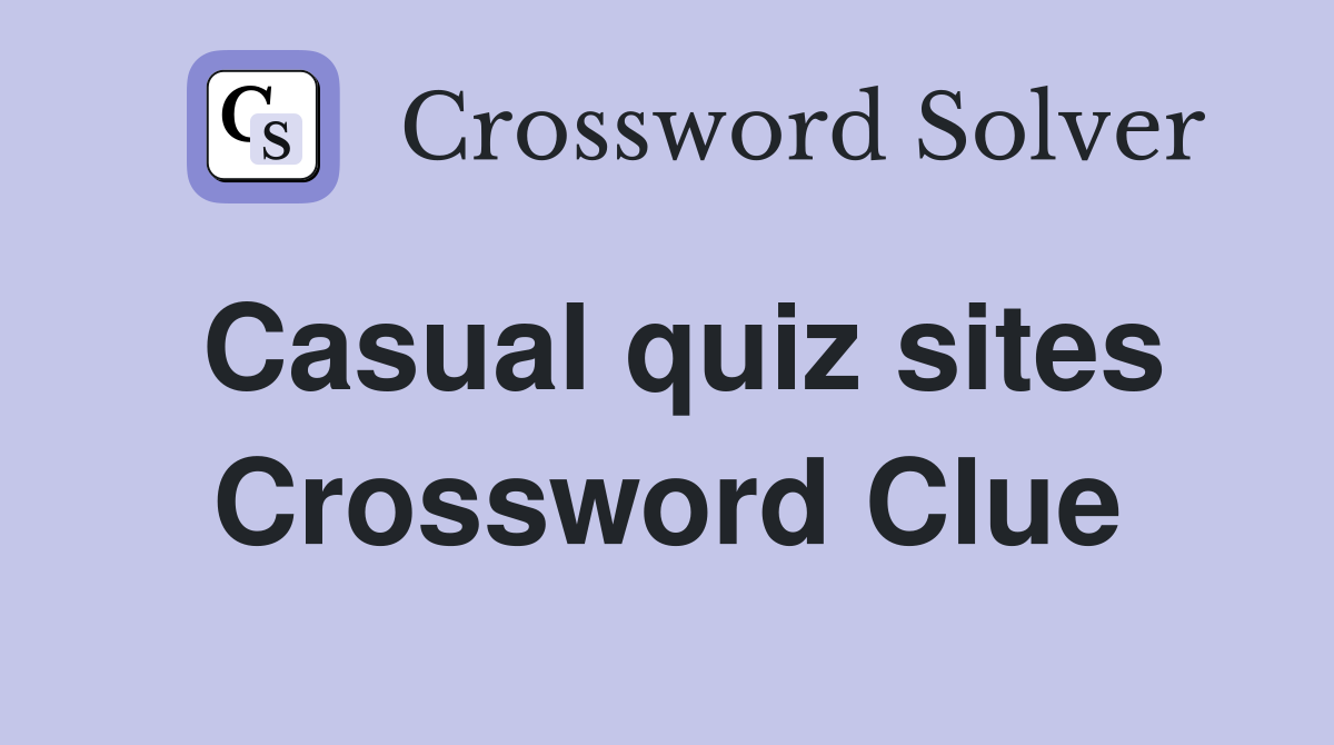 Casual quiz sites Crossword Clue