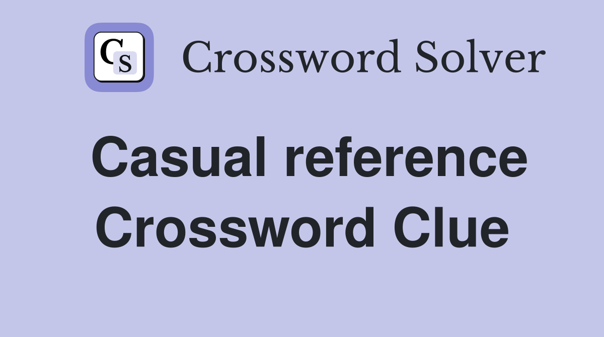 Casual reference Crossword Clue
