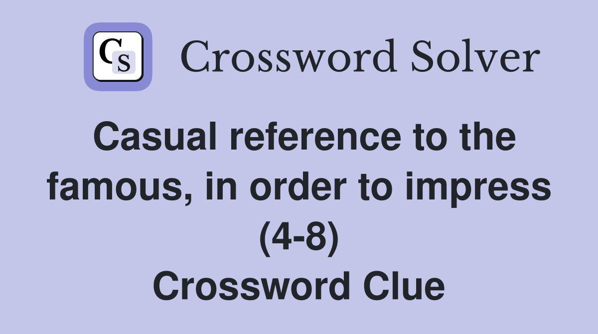 Casual reference to the famous, in order to impress (4-8) Crossword Clue