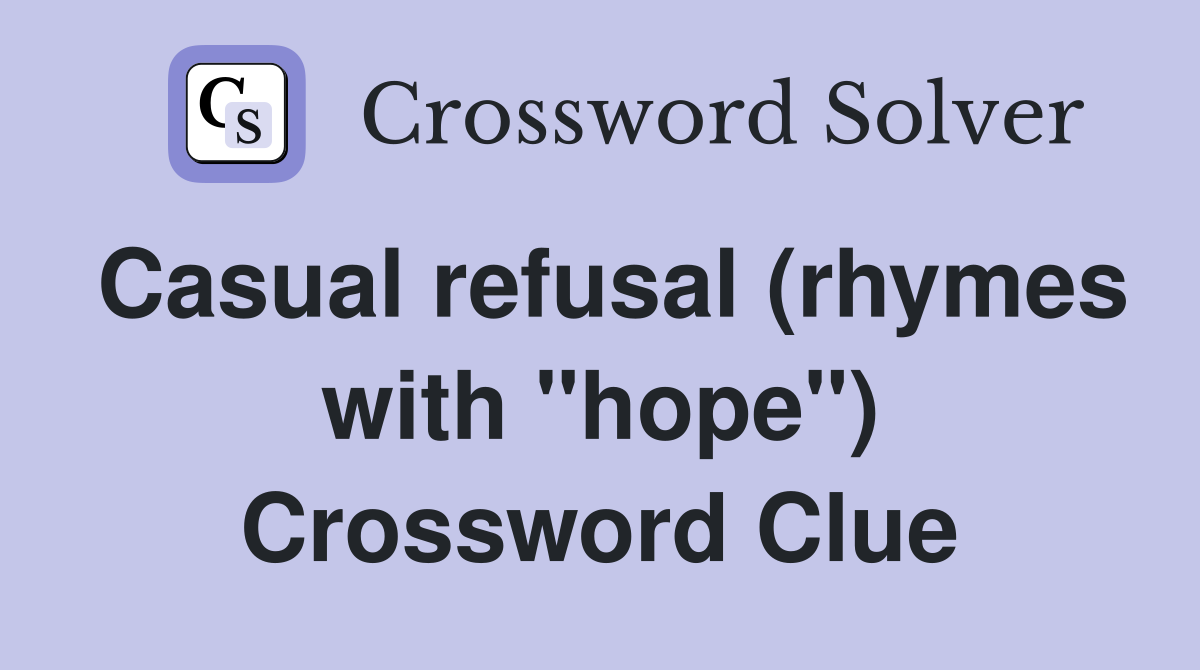 Casual refusal (rhymes with "hope") Crossword Clue