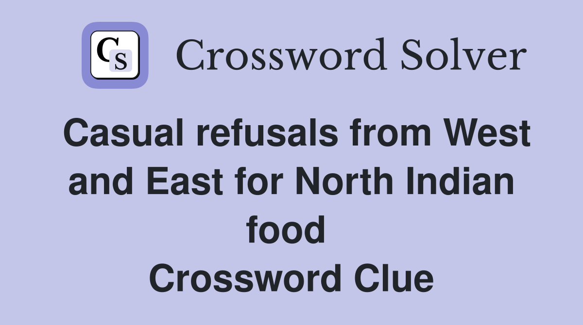 Casual refusals from West and East for North Indian food  Crossword Clue