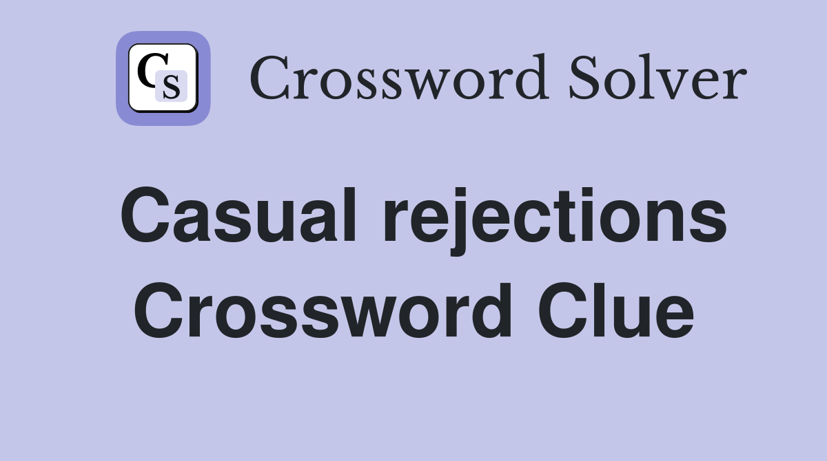 Casual rejections Crossword Clue