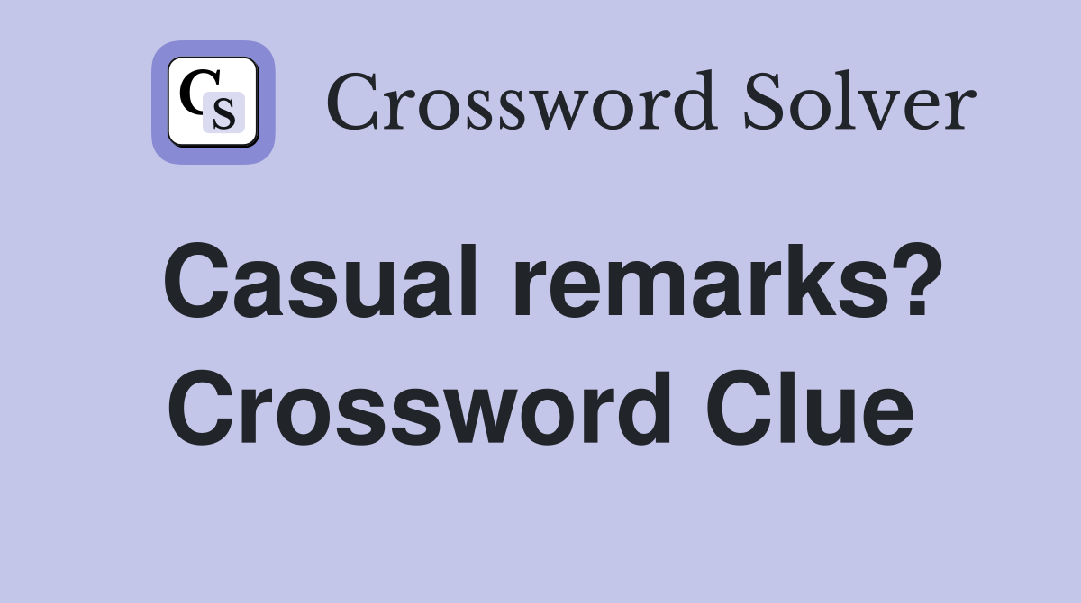 Casual remarks? Crossword Clue