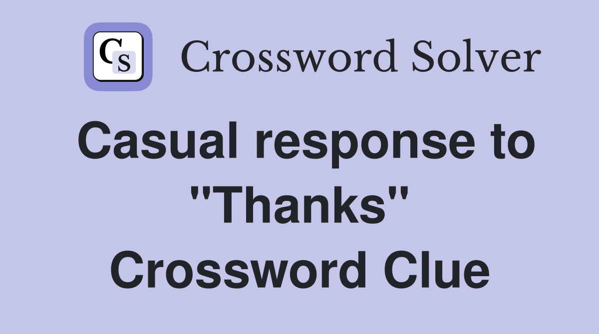 Casual response to "Thanks" Crossword Clue