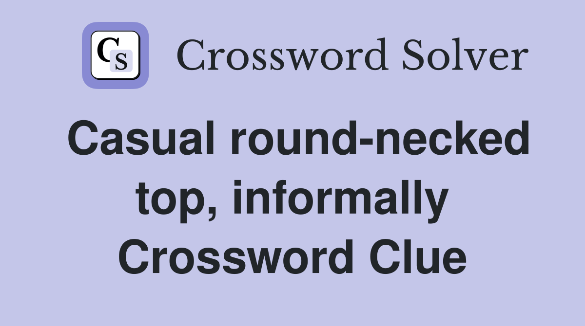 Casual round-necked top, informally Crossword Clue