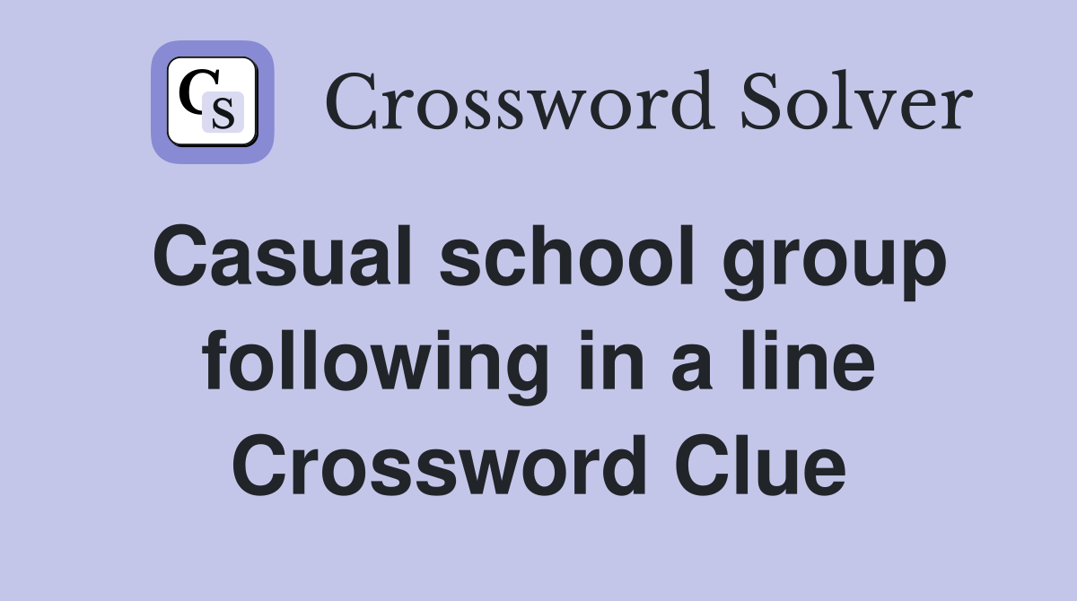 Casual school group following in a line Crossword Clue