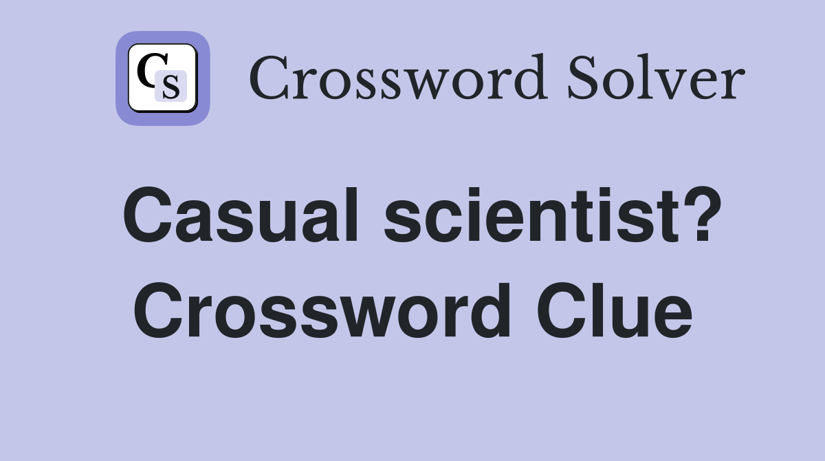 Casual scientist? Crossword Clue